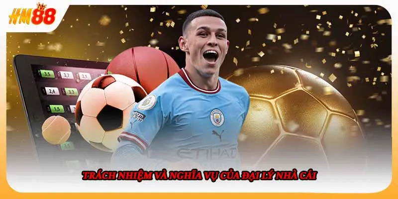 Trách nhiệm và nghĩa vụ của đại lý nhà cái